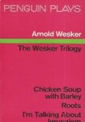 THE WESKER TRILOGY: CHICHEN SOUP WITH BARLEY - ROOTS - …