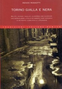 TORINO GIALLA E NERA. Delitti, misteri insoluti, clamorosi casi giudiziari …