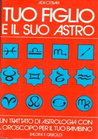 TUO FIGLIO E IL SUO ASTRO. Un trattato di Astrologia con l’oroscopo per il tuo bambino