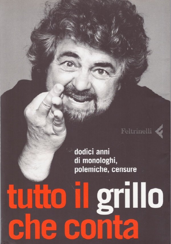 TUTTO IL GRILLO CHE CONTA. Dodici anni di monologhi, polemiche, …