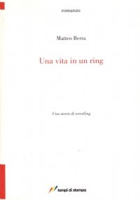 UNA VITA IN UN RING. Una storia di wresting