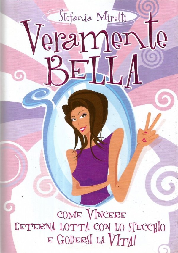 VERAMENTE BELLA. Come vincere l’eterna lotta con lo specchio e …