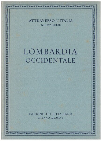 Attraverso l'Italia Nuova serie. Lombardia Orientale - Lombardia Occidentale