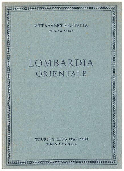 Attraverso l'Italia Nuova serie. Lombardia Orientale - Lombardia Occidentale