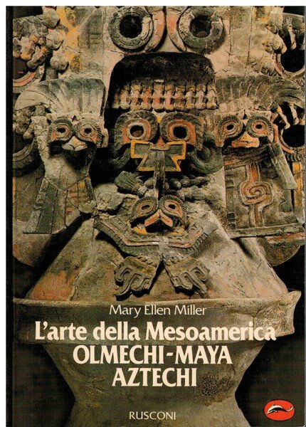 L'arte della Mesoamerica. Olmechi Maya Atzechi
