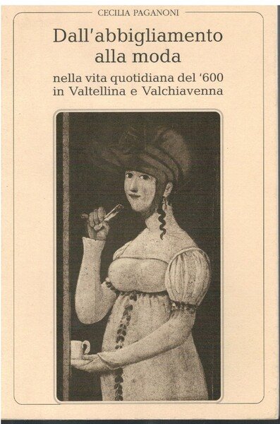 Dall'abbigliamento alla moda nella vita quotidiana del '600 in Valtellina e Valchiavenna