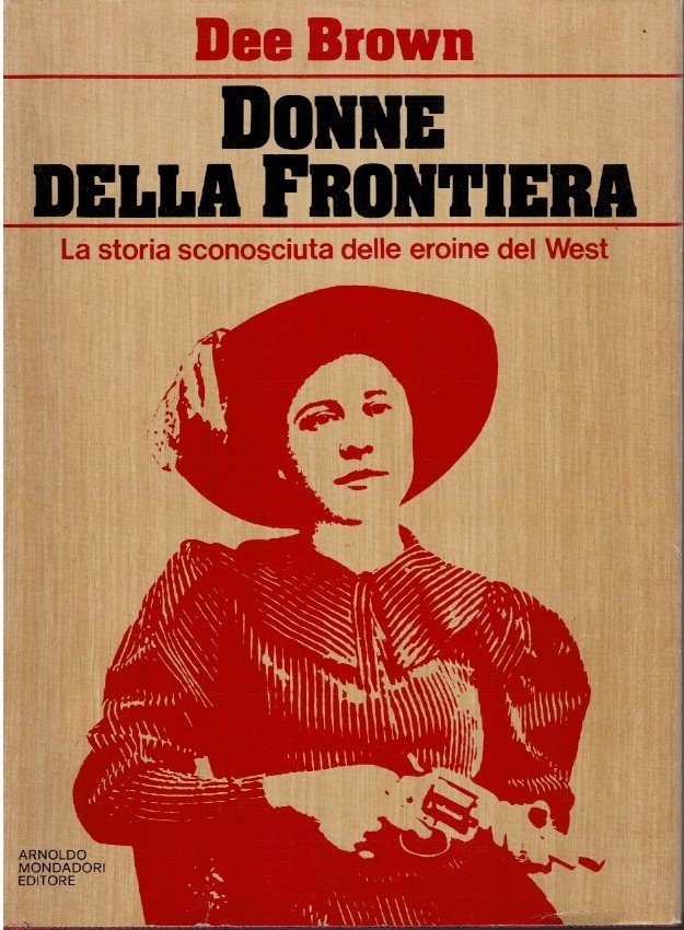 Donne della frontiera. La storia sconosciuta delle eroine del West