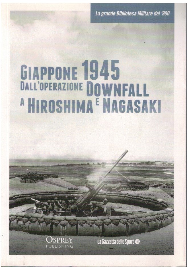Giappone 1945 dall'operazione Downfall a Hiroshima e Nagasaki
