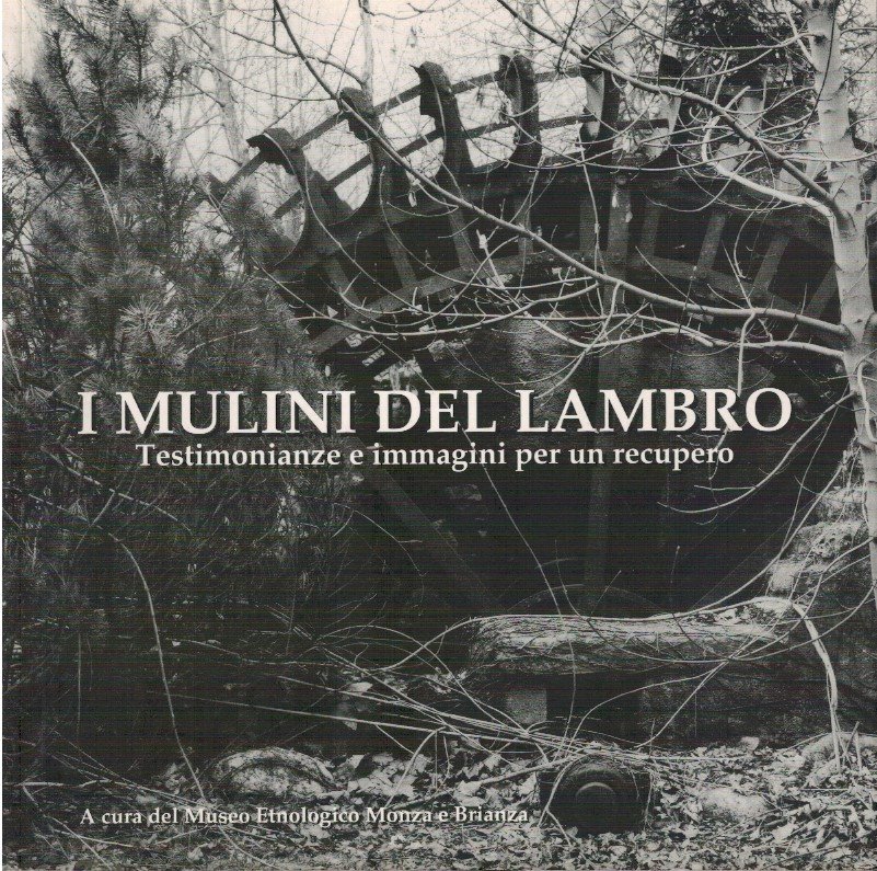 I mulini del Lambro. Testimonianze e immagini per un recupero