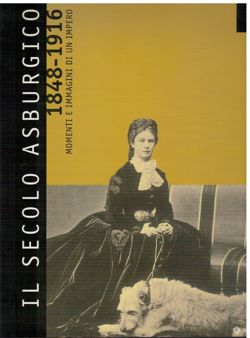 Il secolo Asburgico 1848-1916 momenti e immagini di un impero