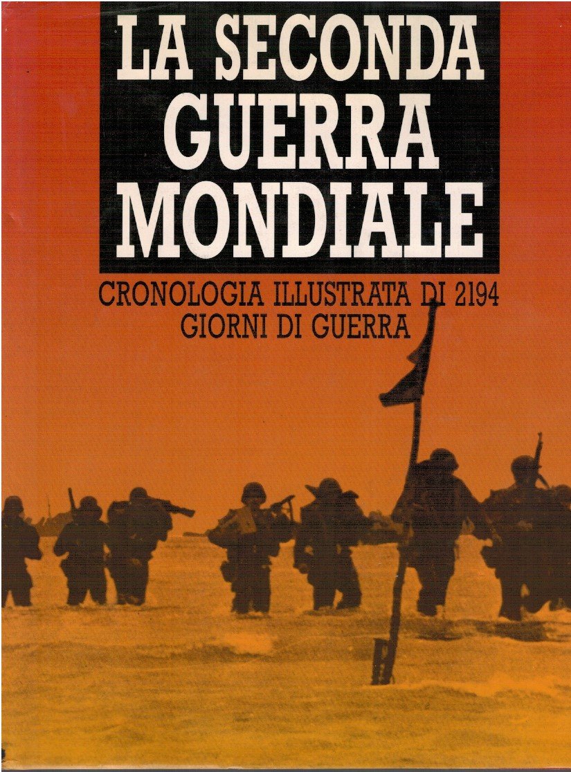 La seconda guerra mondiale. Cronologia illustrata di 2194 giorni di …