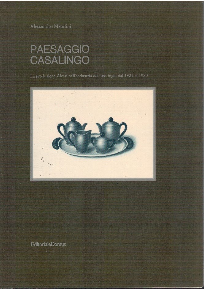 Paesaggio casalingo. La produzione Alessi nell'industria dei casalinghi dal 1921 …