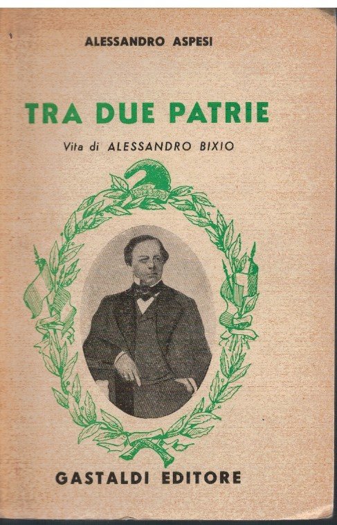 Tra due patrie Vita di Alessandro Bixio