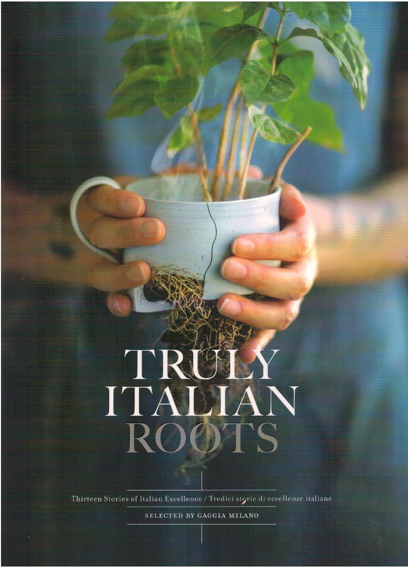 Truly Italian roots. Thirteen stories of Italian excellence-Tredici storie di …