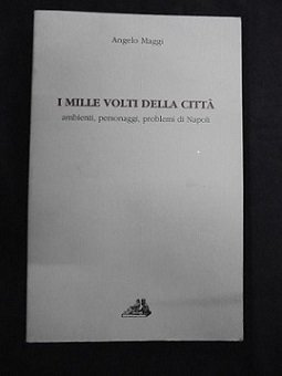 I MILLE VOLTI DELLA CITTA`. AMBIENTI, PERSONAGGI, PROBLEMI DI NAPOLI