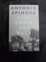 ALLA CORTE DEL DUCE Capitani d`industria, avventurieri, belle donne e …