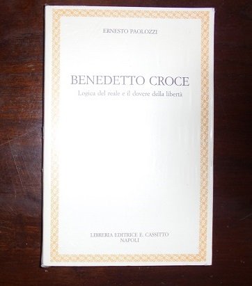 BENEDETTO CROCE Logica del reale e il dovere della libert‡.