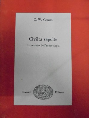 CIVILTA` SEPOLTE. IL ROMANZO DELL`ARCHEOLOGIA Prefazione di Ranuccio Bianchi Bandinelli.