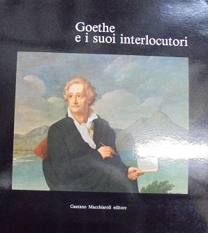 GOETHE E I SUOI INTERLOCUTORI A cura di Annalisa Porzio …