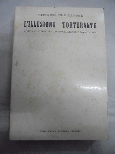 L`ILLUSIONE TORTURANTE Civilt‡ e letteratura tra neoclassicismo e romanticismo.