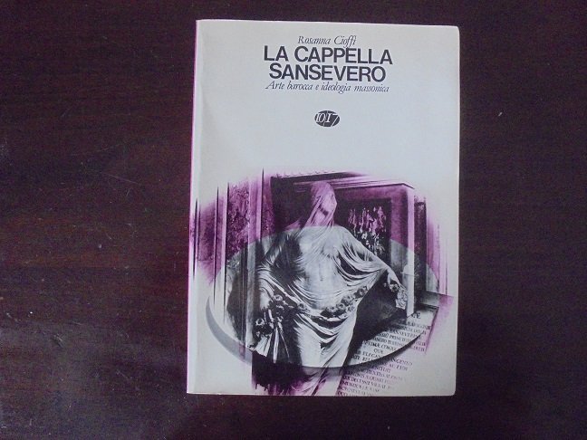 LA CAPPELLA SANSEVERO. ARTE BAROCCA E IDEOLOGIA MASSONICA