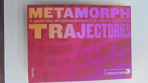 METAMORPH. 9. MOSTRA INTERNAZIONALE DI ARCHITETTURA. TRAJECTORIES Biennale di Venezia.