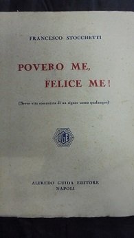 POVERO ME, FELICE ME! (Breve vita romanzata di un signor …