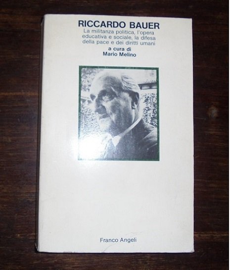 RICCARDO BAUER La militanza politca, l`opera educativa e sociale, la …