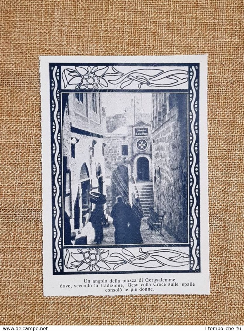 Gerusalemme nel 1928 Piazza dove Gesù consolò le pie donne …