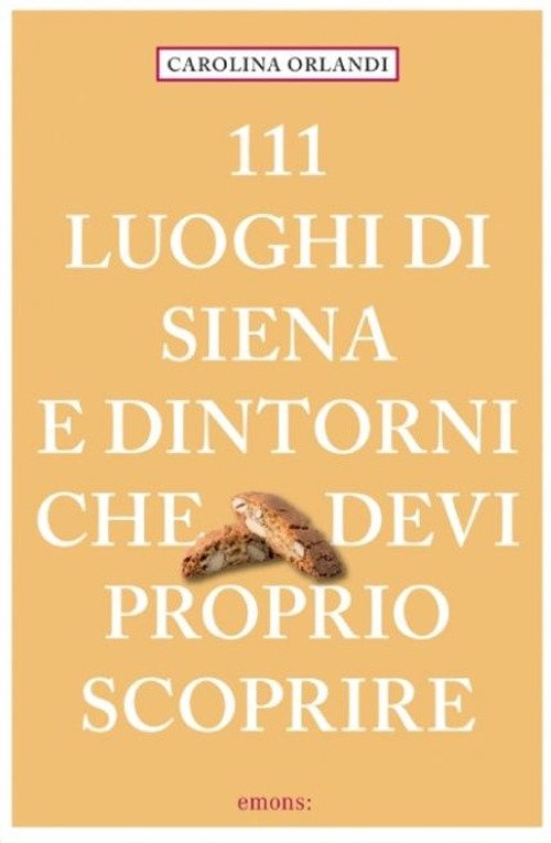 111 luoghi di Siena e dintorni che devi proprio scoprire