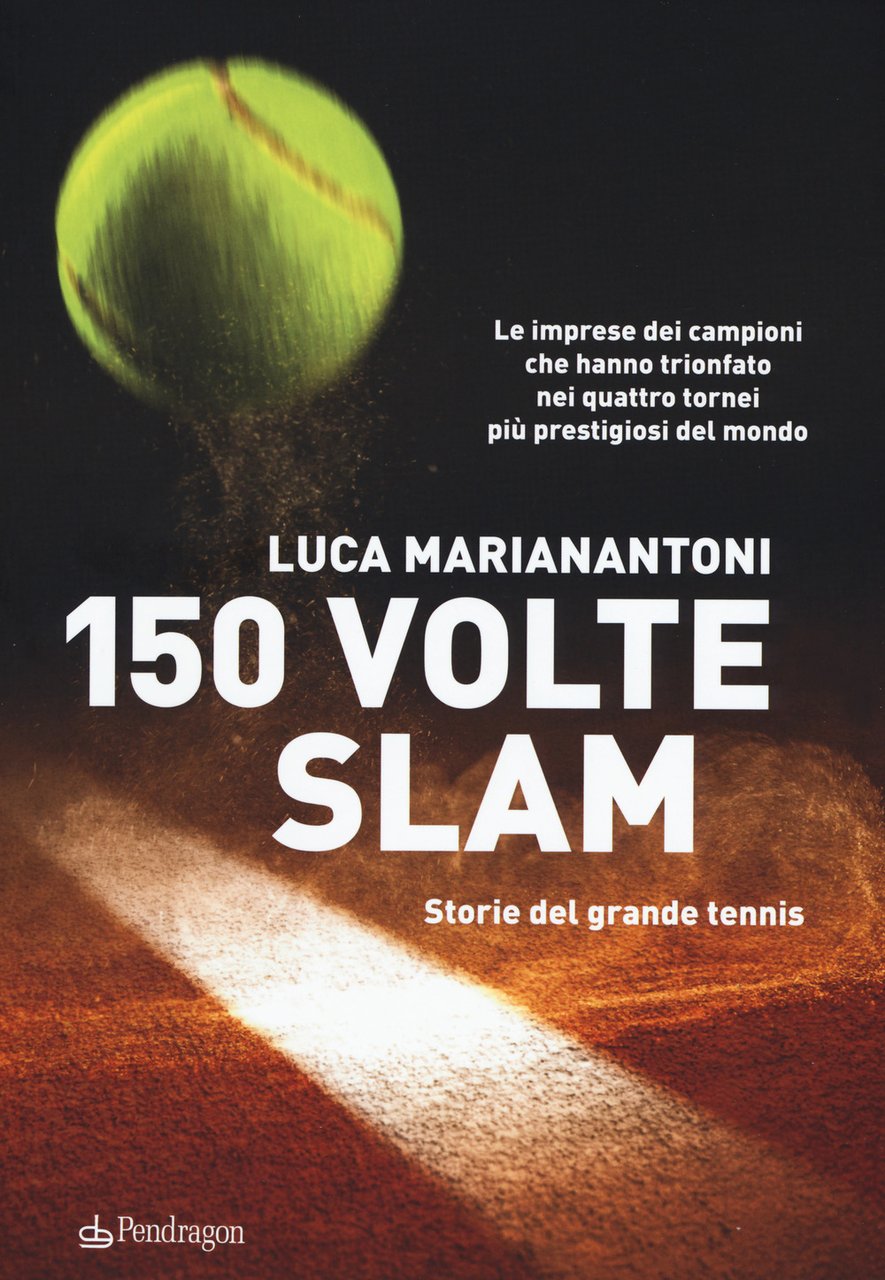 150 volte Slam. Storie del grande tennis. Le imprese dei …