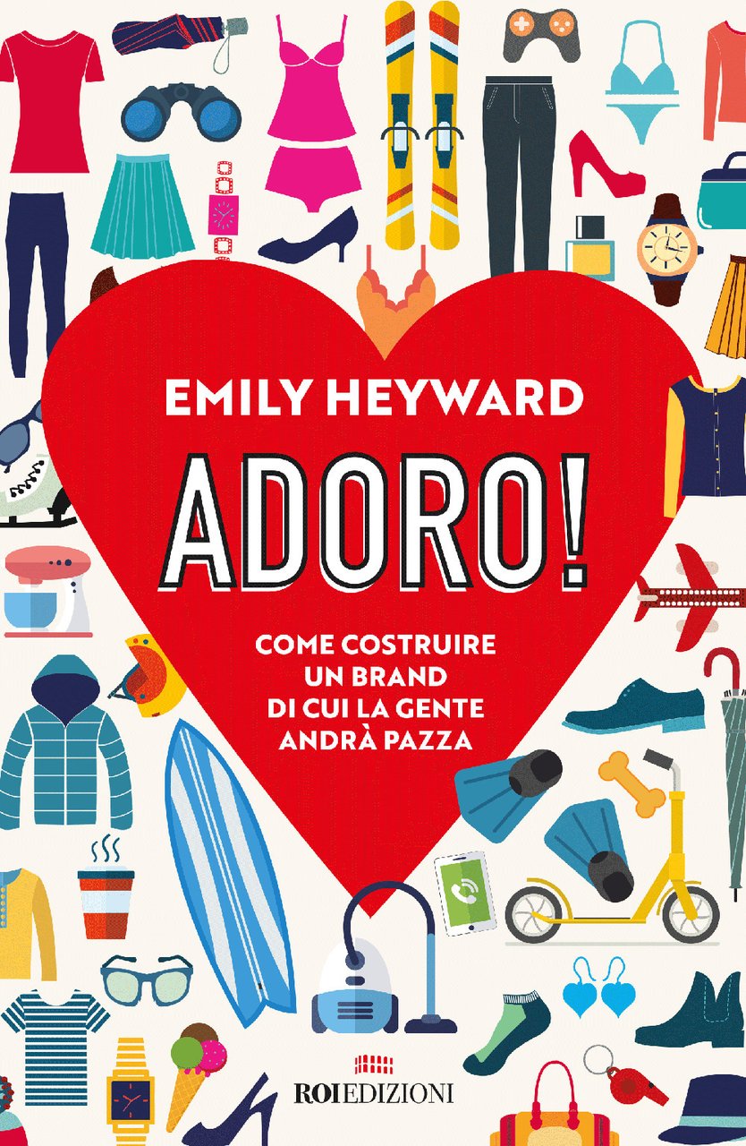 Adoro! Come costruire un brand di cui la gente andrà …