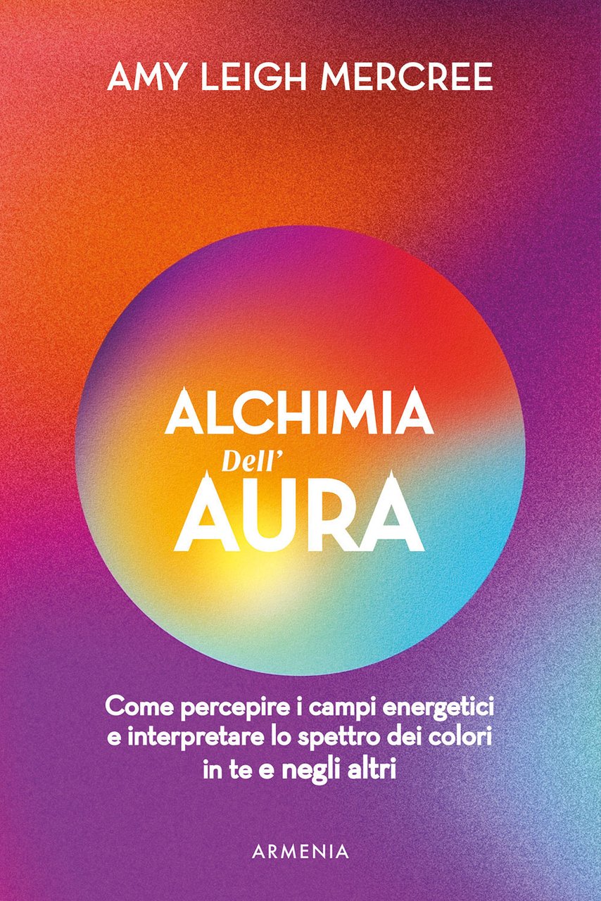 Alchimia dell'aura. Come percepire i campi energetici e interpretare lo …