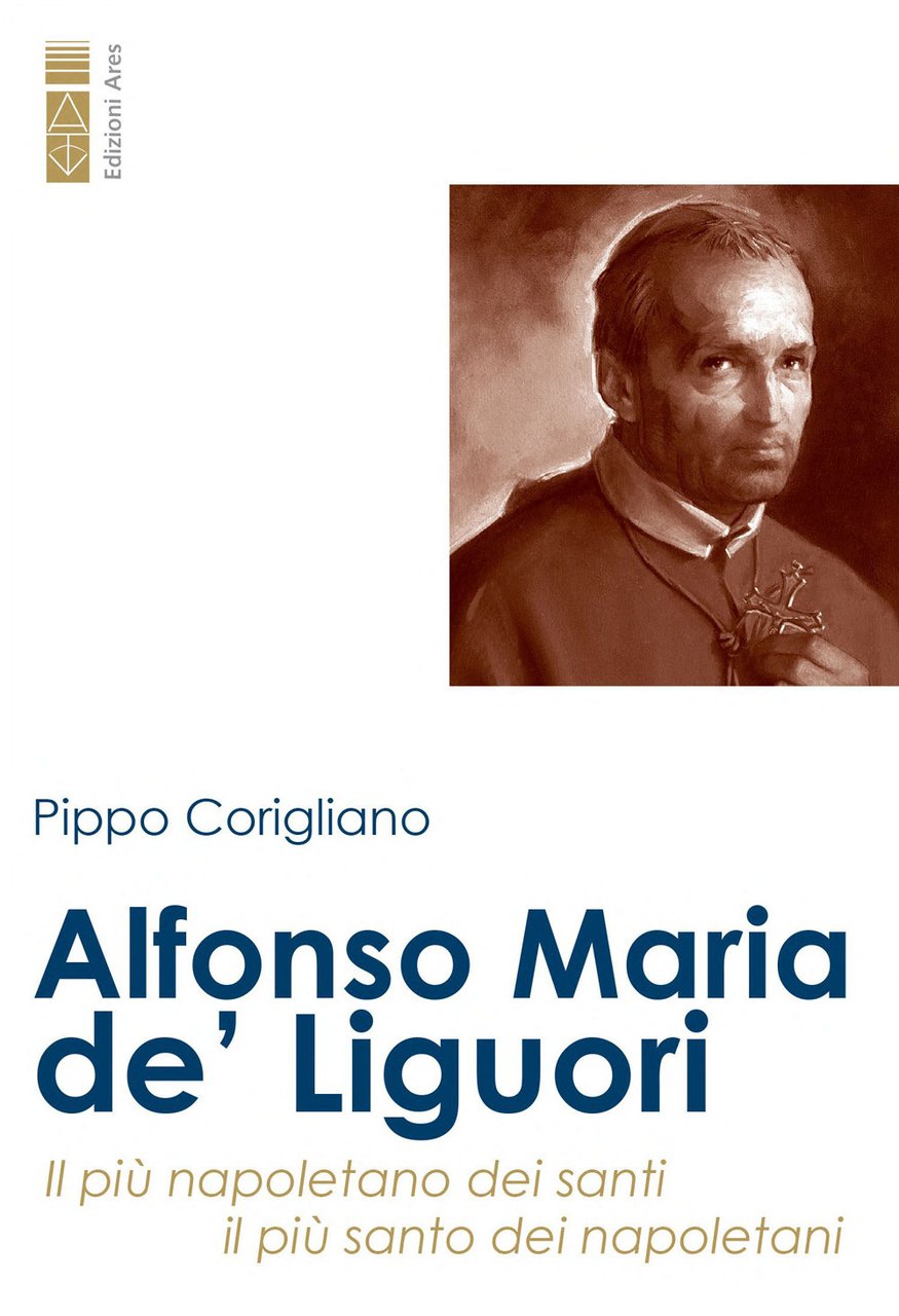 Alfonso Maria de' Liguori. Il più napoletano dei santi, il …