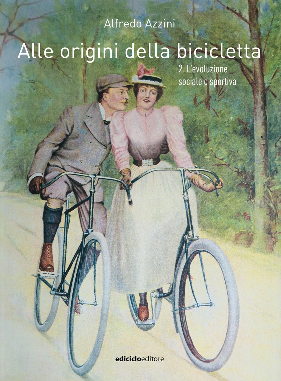Alle origini della bicicletta. Vol. 2: L' evoluzione sociale e …