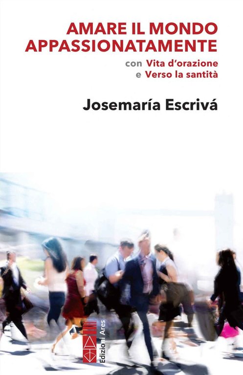 Amare il mondo appassionatamente. Con «Vita d'orazione» e «Verso la …