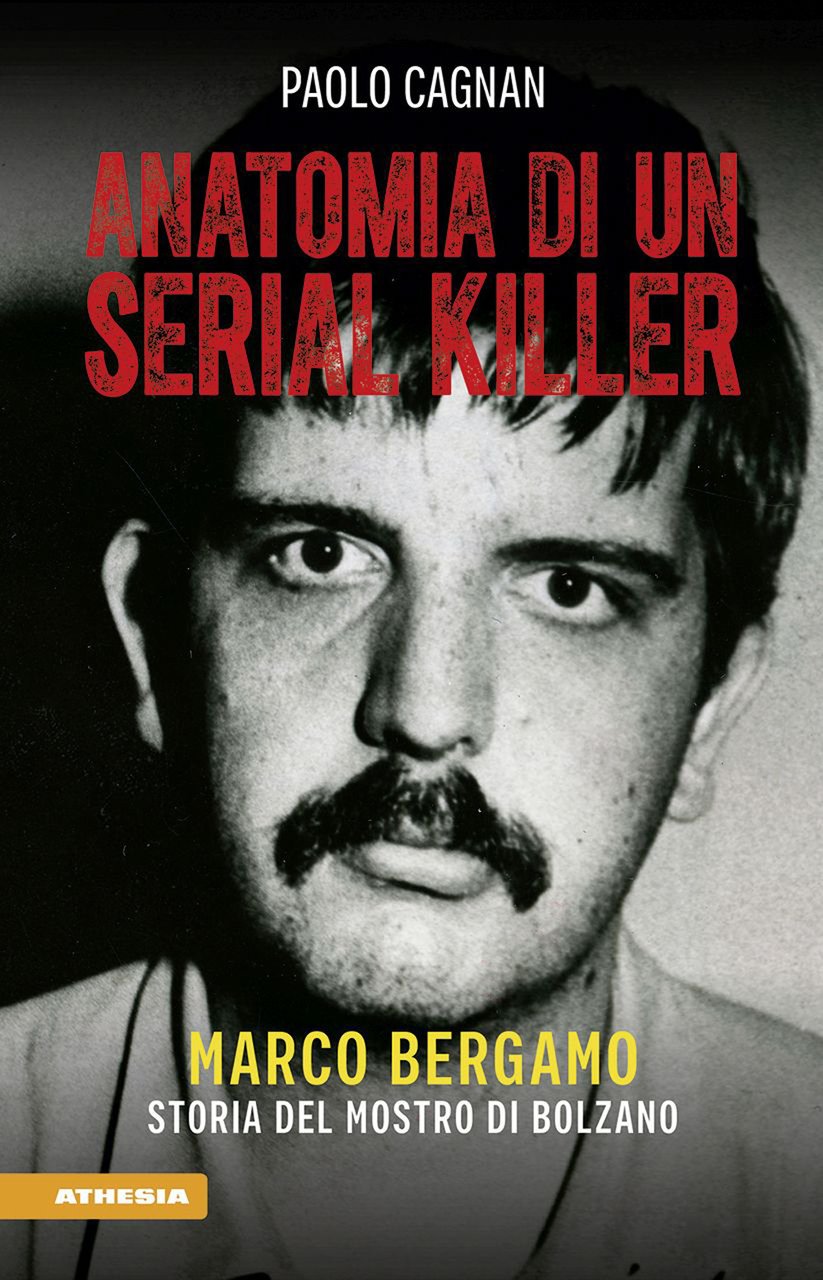 Anatomia di un serial killer. Marco Bergamo. Storia del mostro …
