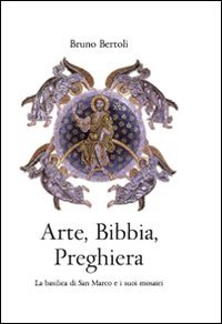 Arte, Bibbia, preghiera. La basilica di San Marco e i …