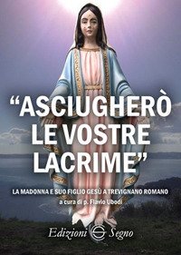 «Asciugherò le vostre lacrime». La Madonna e suo figlio Gesù …