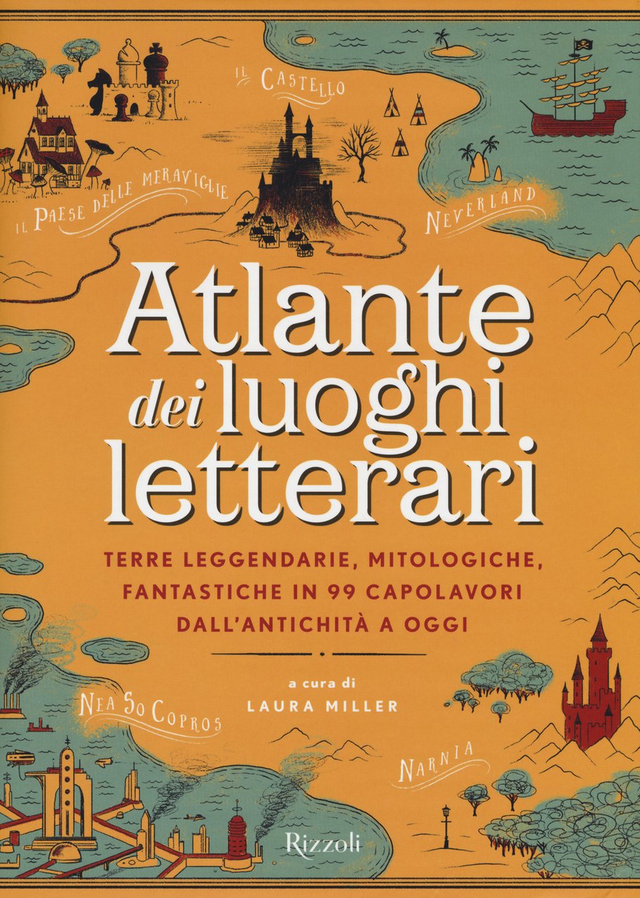 Atlante dei luoghi letterari. Terre leggendarie, mitologiche, fantastiche in 99 …