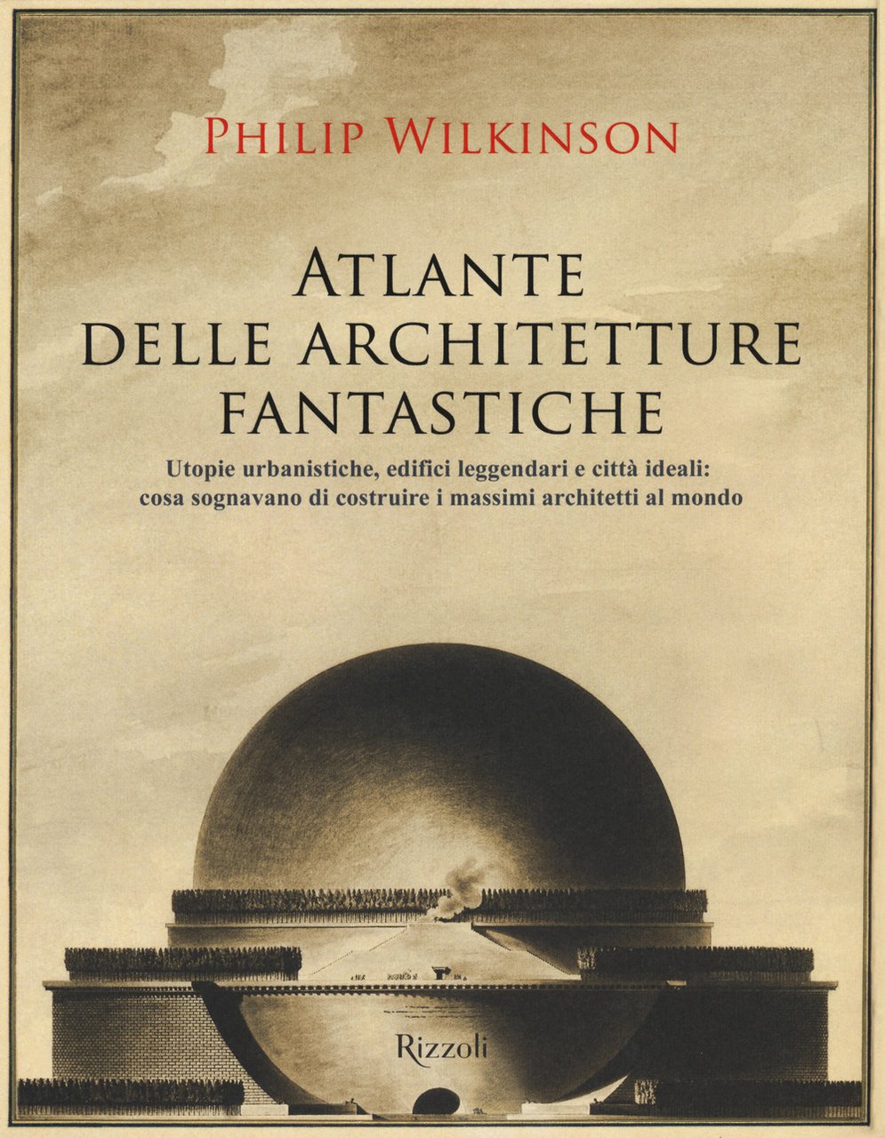 Atlante delle architetture fantastiche. Utopie urbanistiche, edifici leggendari e città …
