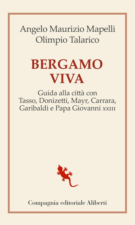 Bergamo viva. guida alla città con Tasso, Donizetti, Mayr, Carrara, Garibaldi e papa Giovanni XXIII