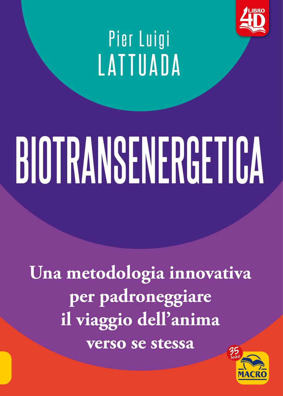 Biotransenergetica 4D. Una metodologia innovativa per padroneggiare il viaggio dell'anima …