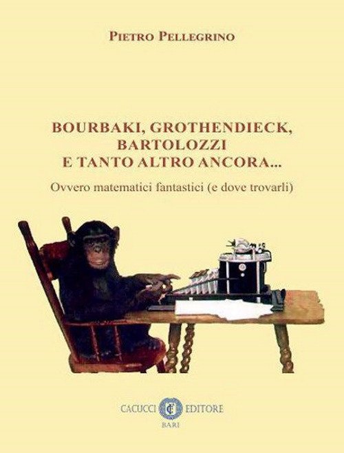 Bourbaki, Grothendieck, Bartolozzi e tanto altro ancora. Ovvero matematici fantastici …