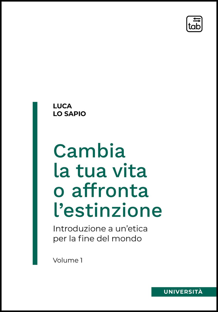 Cambia la tua vita o affronta l'estinzione. Introduzione a un'etica …