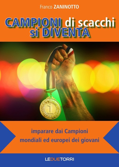 Campioni di scacchi si diventa. Imparare dai campioni mondiali ed …