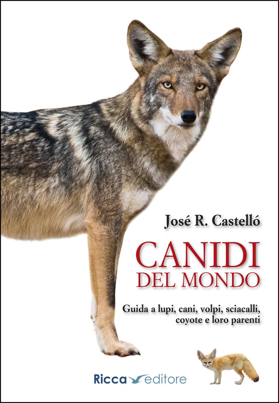 Canidi del mondo. Guida a lupi, cani, volpi, sciacalli, coyote …
