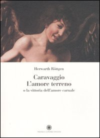 Caravaggio. L'amore terreno o la vittoria dell'amore carnale. Ediz. illustrata