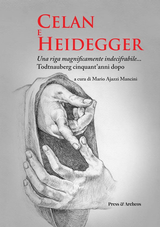 Celan e Heidegger. Una riga magnificamente indecifrabile. Todtnauberg cinquant'anni dopo