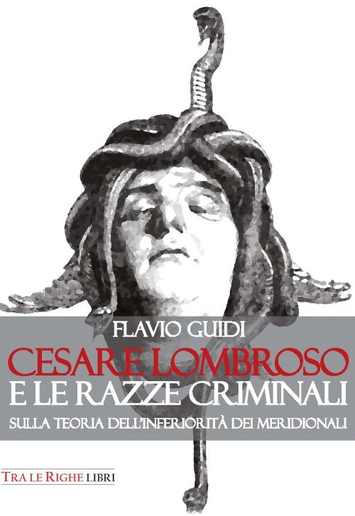 Cesare Lombroso e le razze criminali. Sulla teoria dell'inferiorità dei …